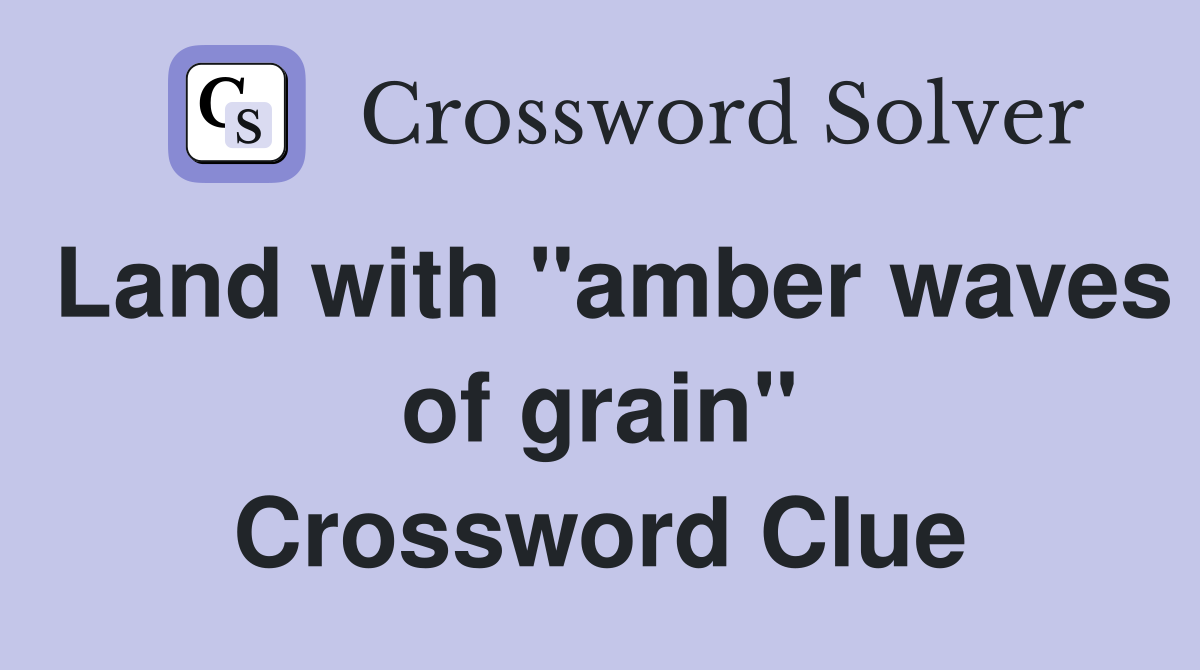 Land with "amber waves of grain" Crossword Clue