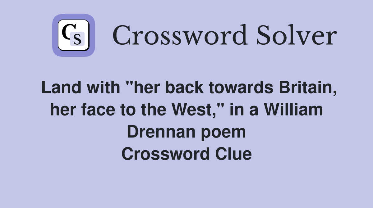 Land with "her back towards Britain, her face to the West," in a William Drennan poem Crossword Clue