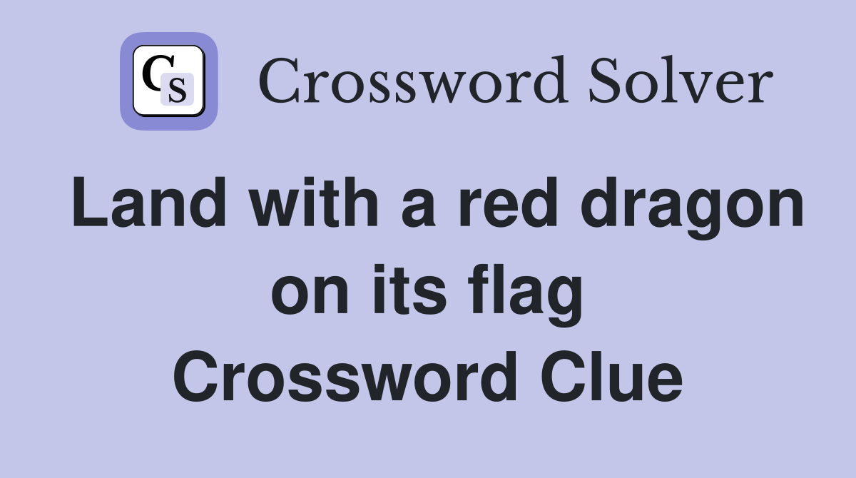 Land with a red dragon on its flag Crossword Clue