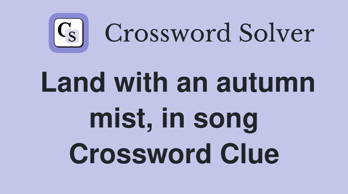 Land with an autumn mist, in song Crossword Clue
