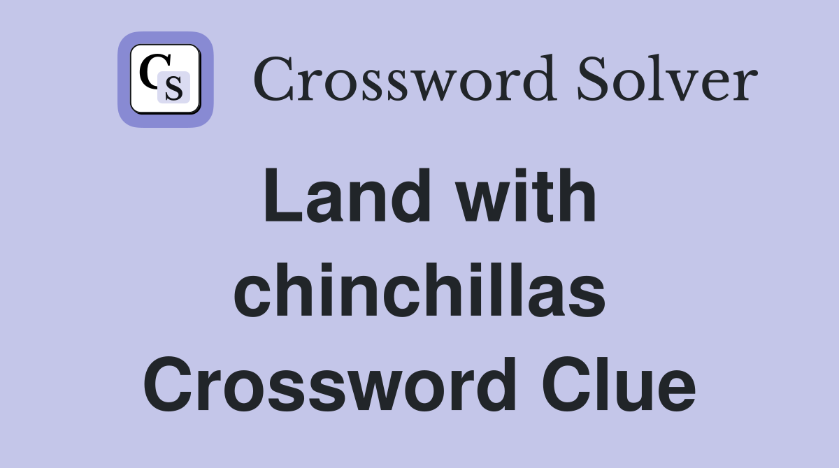 Land with chinchillas Crossword Clue