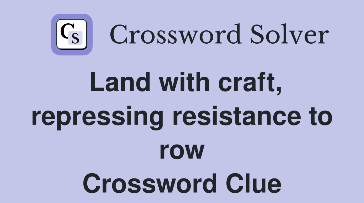 Land with craft, repressing resistance to row Crossword Clue
