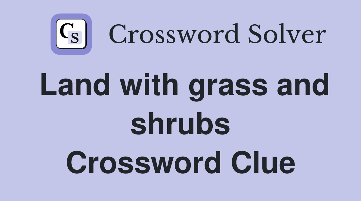 Land with grass and shrubs Crossword Clue