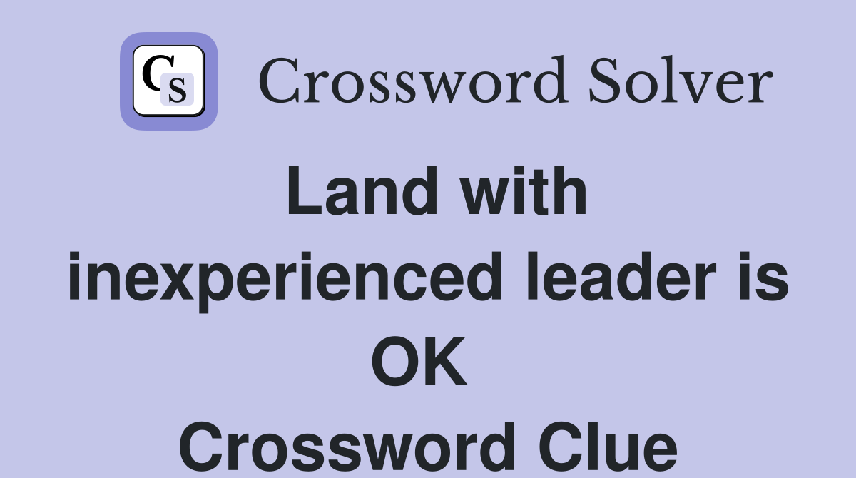 Land with inexperienced leader is OK  Crossword Clue