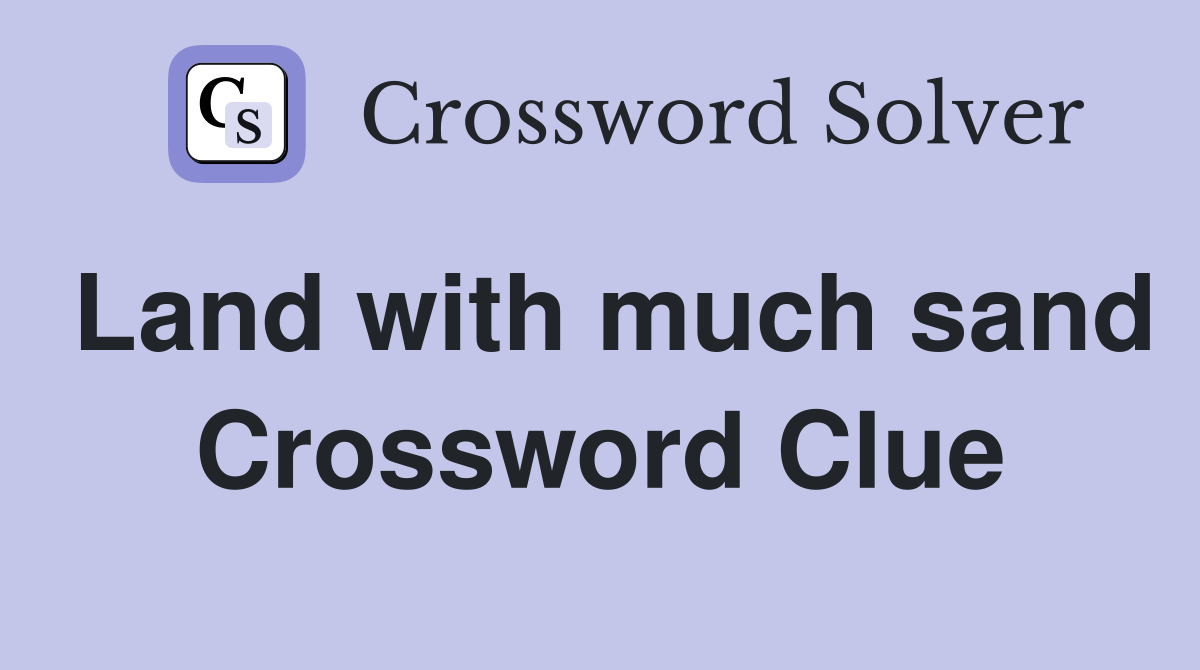 Land with much sand Crossword Clue
