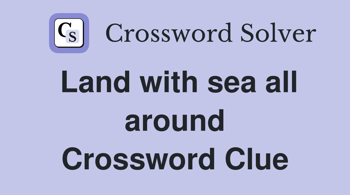 Land with sea all around Crossword Clue