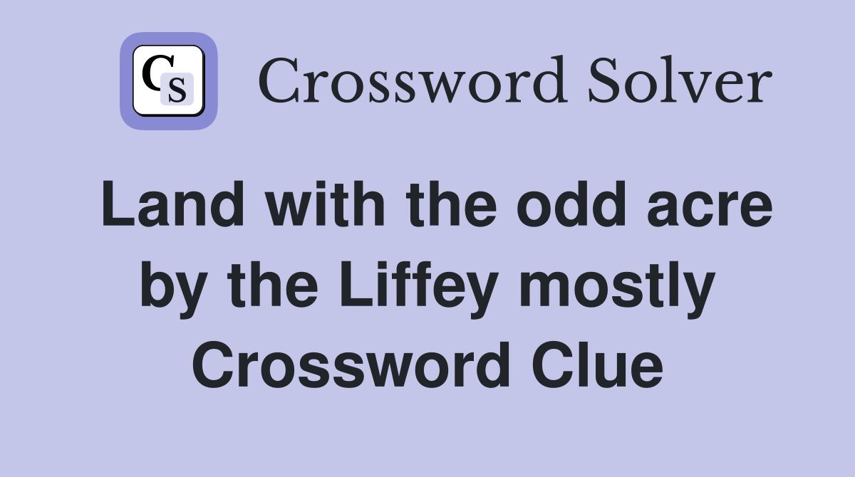 Land with the odd acre by the Liffey mostly Crossword Clue