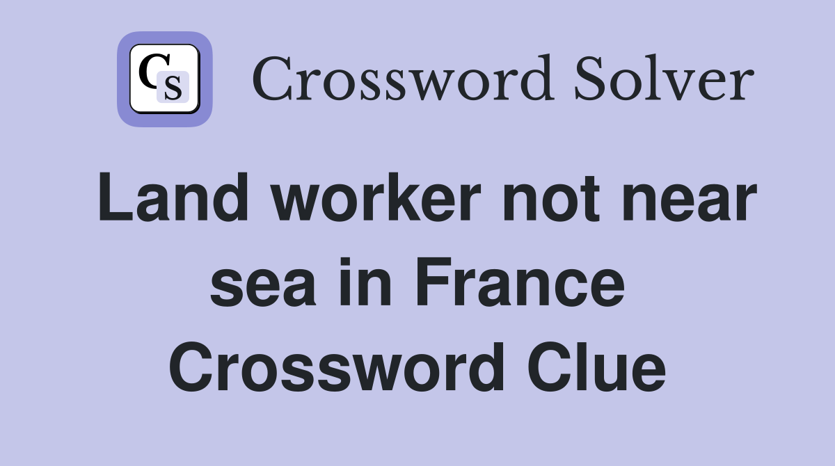 Land worker not near sea in France Crossword Clue
