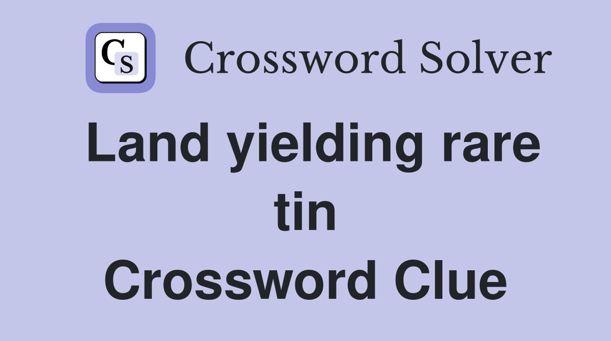 Land yielding rare tin Crossword Clue