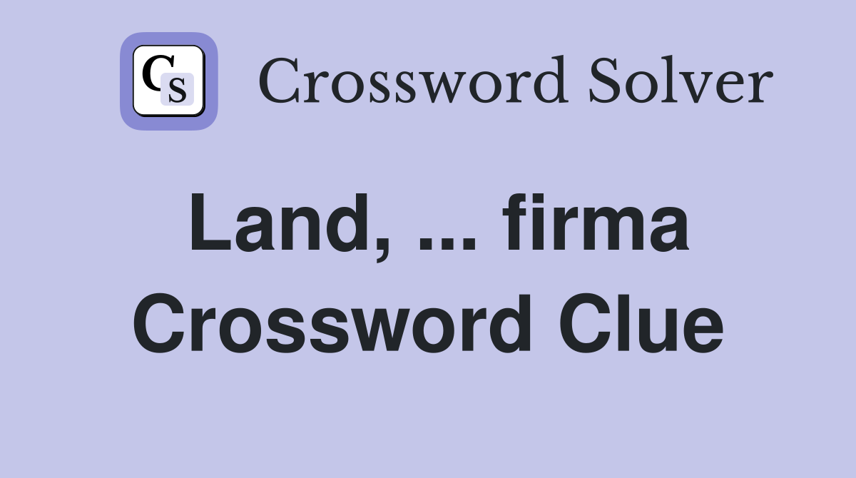 Land, ... firma Crossword Clue