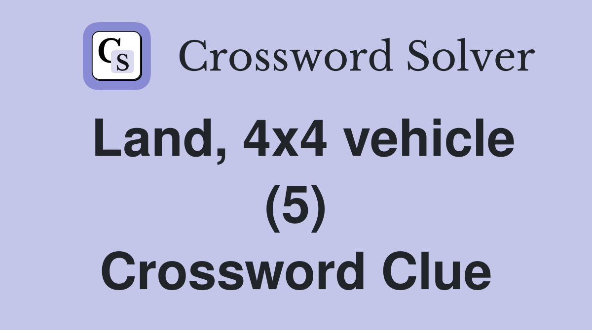 Land, 4x4 vehicle (5) Crossword Clue