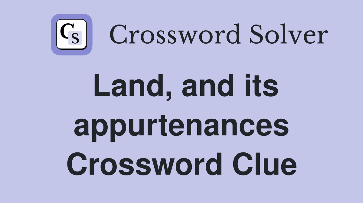 Land, and its appurtenances Crossword Clue