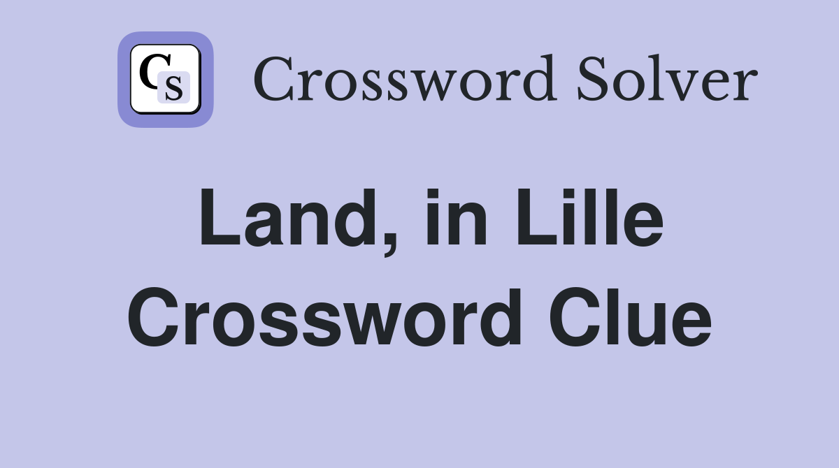 Land, in Lille Crossword Clue