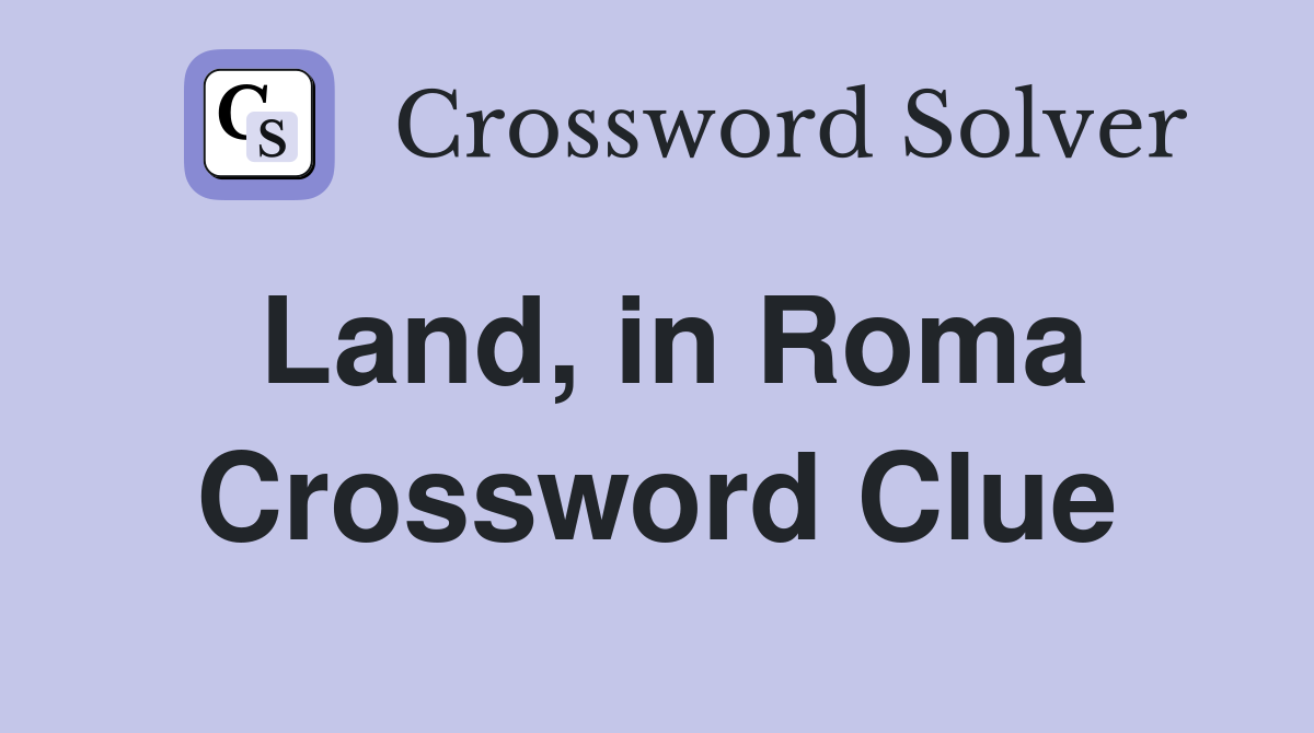 Land, in Roma Crossword Clue