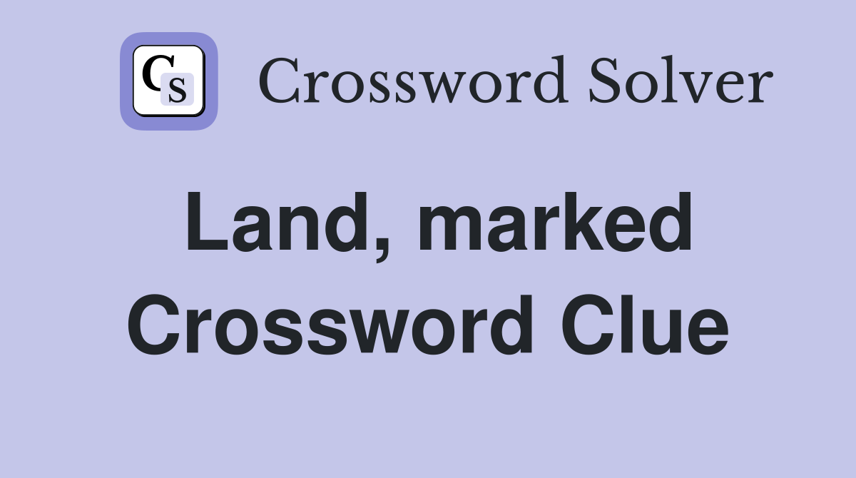 Land, marked Crossword Clue