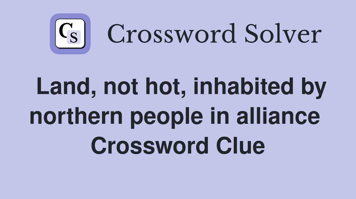 Land, not hot, inhabited by northern people in alliance  Crossword Clue