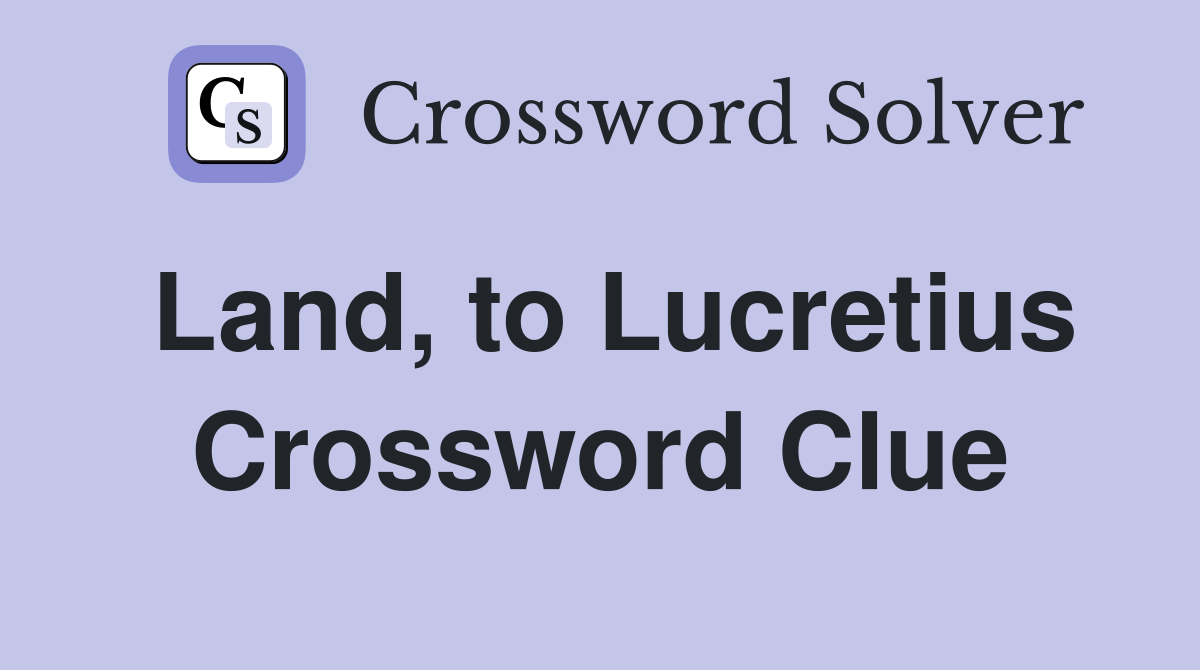 Land, to Lucretius Crossword Clue