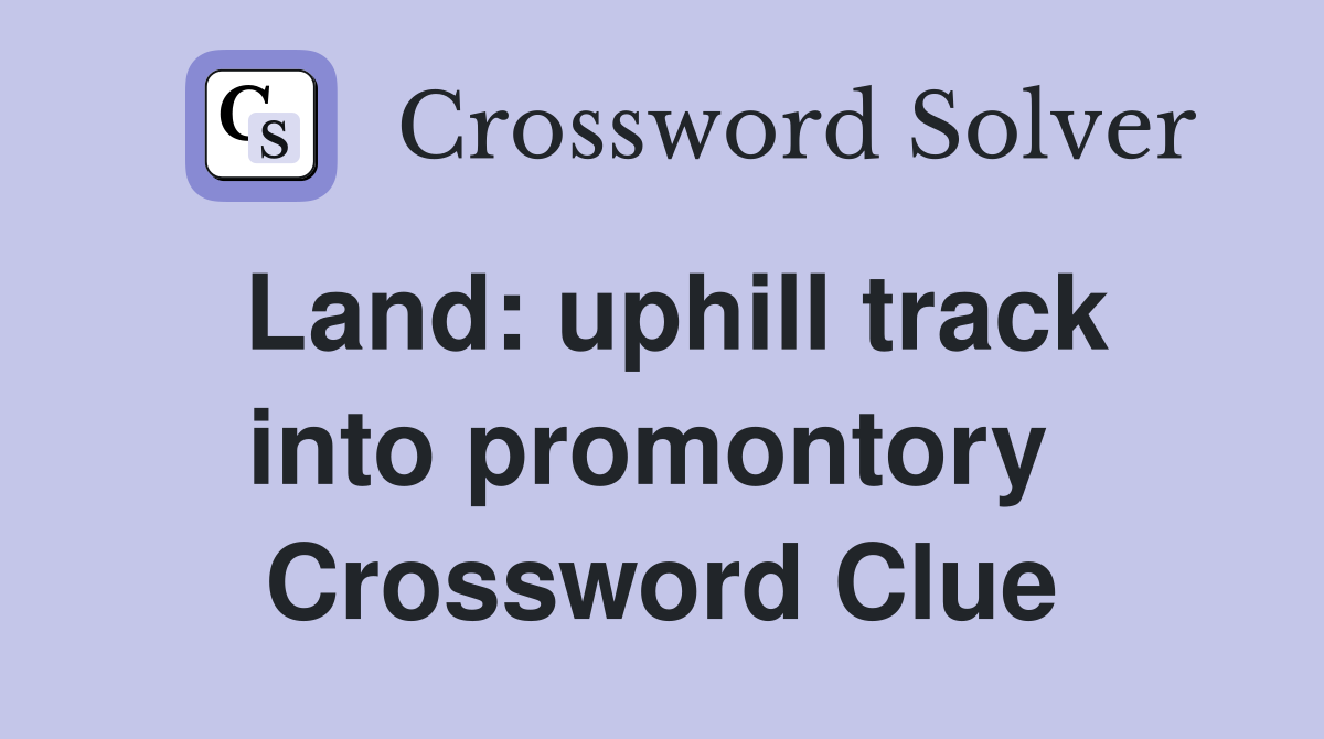 Land: uphill track into promontory  Crossword Clue