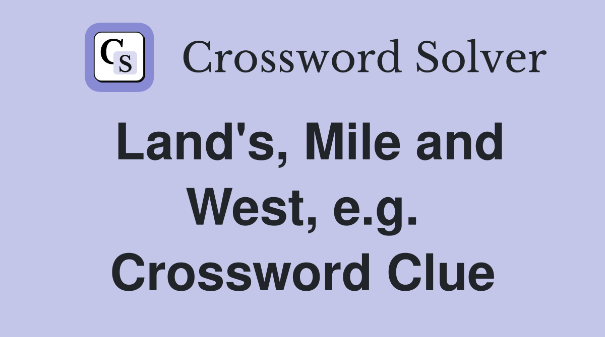 Land's, Mile and West, e.g. Crossword Clue