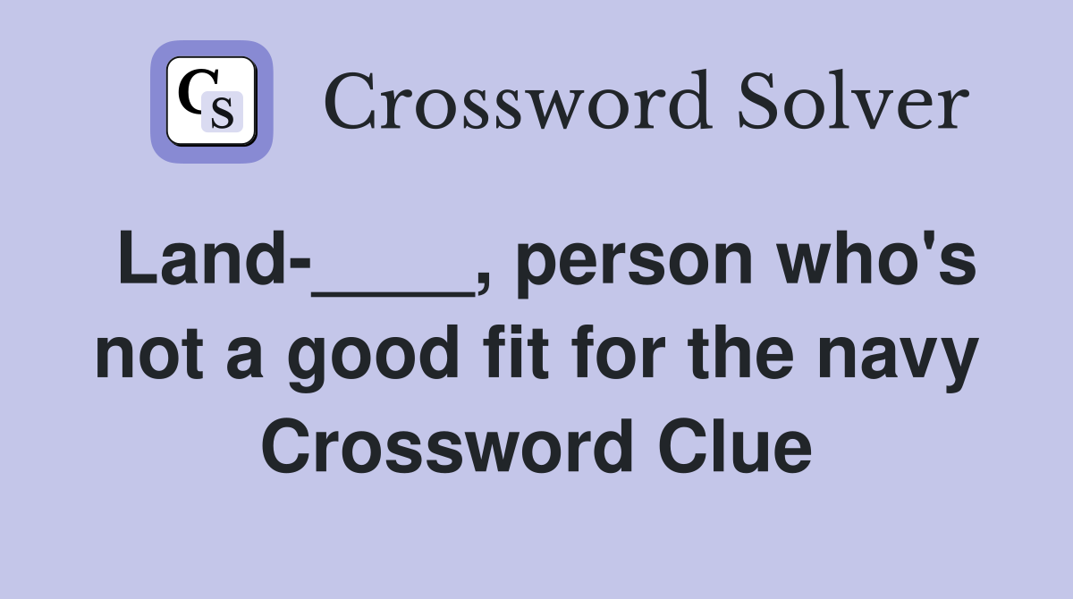 Land-____, person who's not a good fit for the navy Crossword Clue