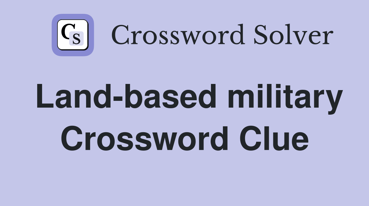 Land-based military Crossword Clue