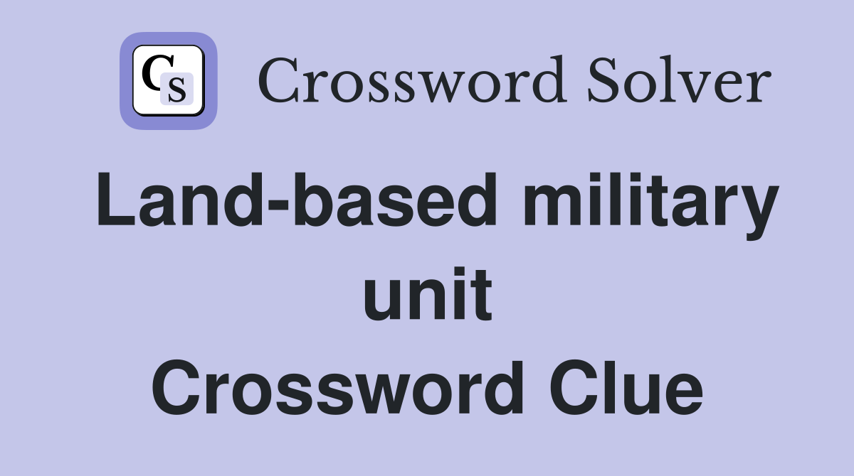 Land-based military unit Crossword Clue