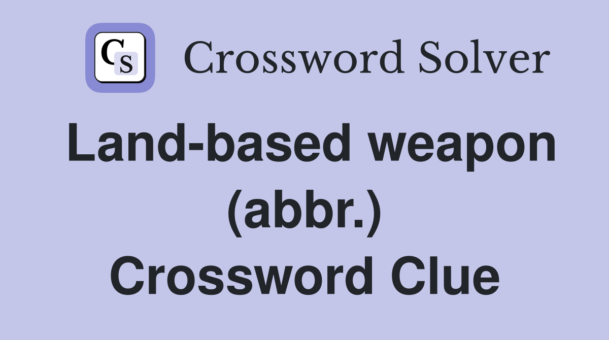 Land-based weapon (abbr.) Crossword Clue