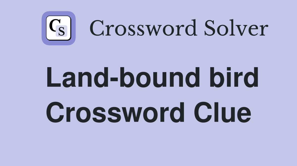 Land-bound bird Crossword Clue