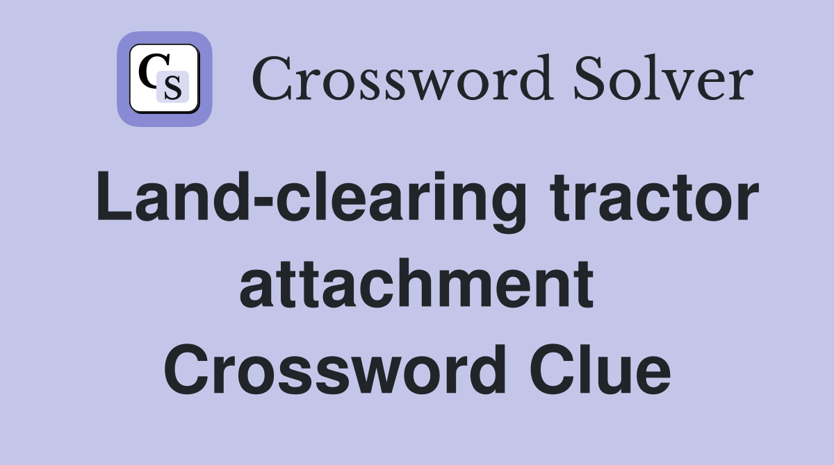 Land-clearing tractor attachment Crossword Clue