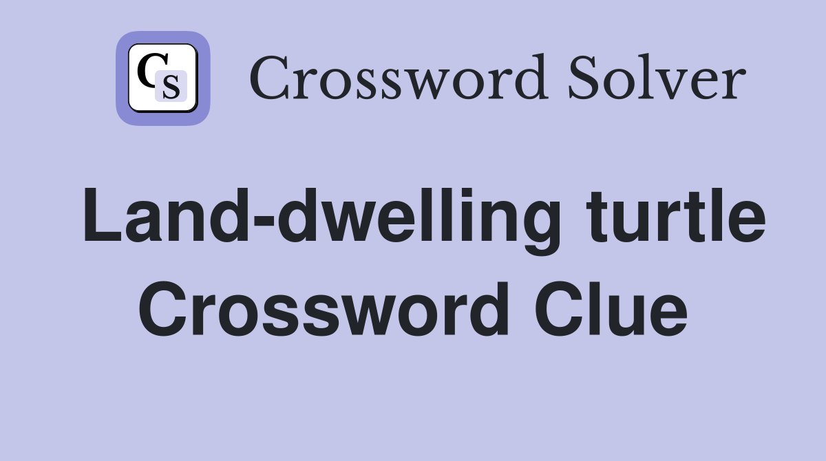 Land-dwelling turtle Crossword Clue