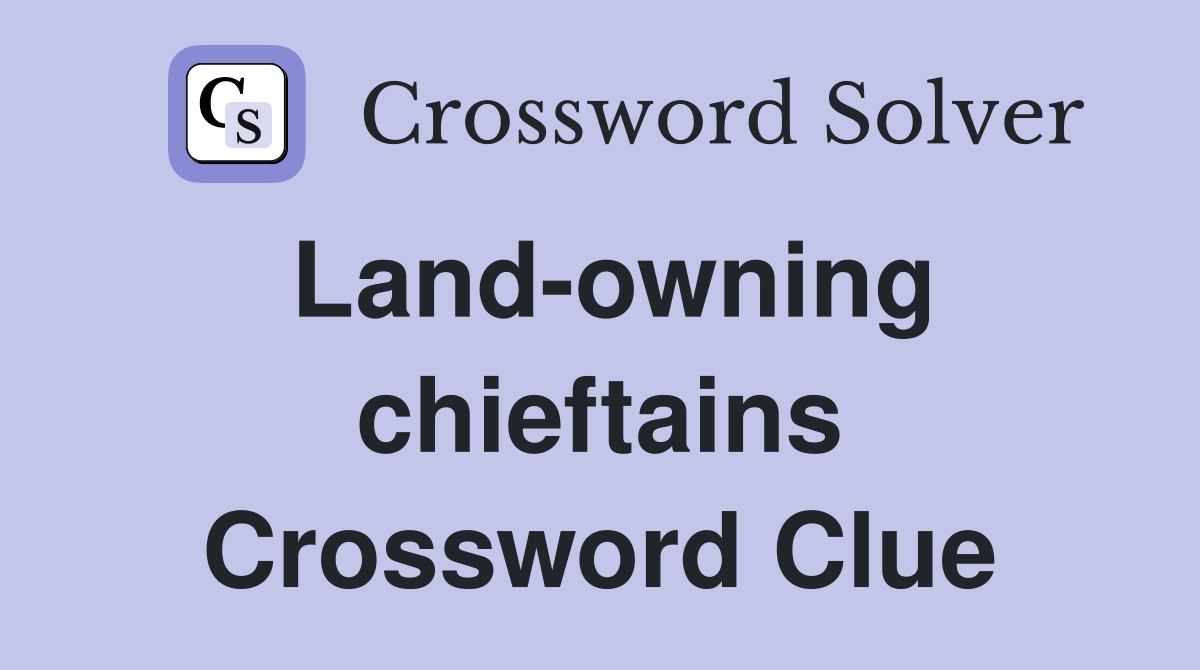 Land-owning chieftains Crossword Clue