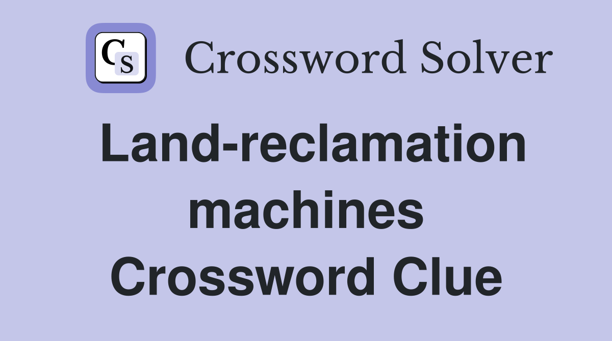Land-reclamation machines Crossword Clue