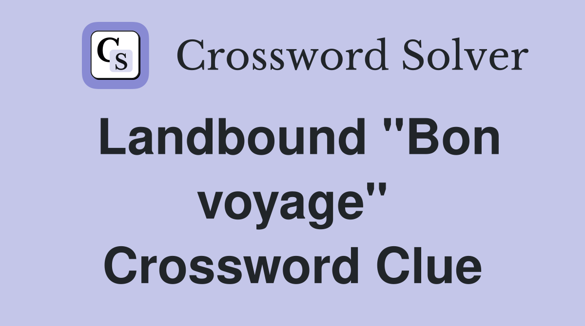 Landbound ''Bon voyage'' Crossword Clue