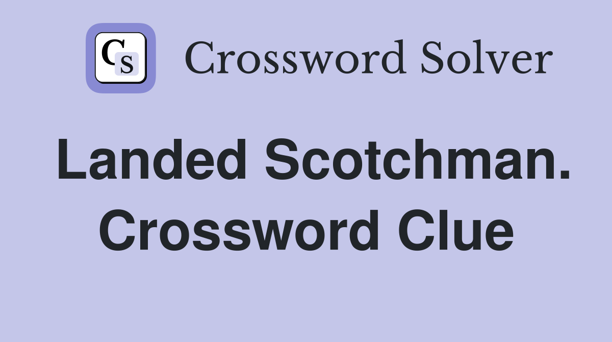 Landed Scotchman. Crossword Clue