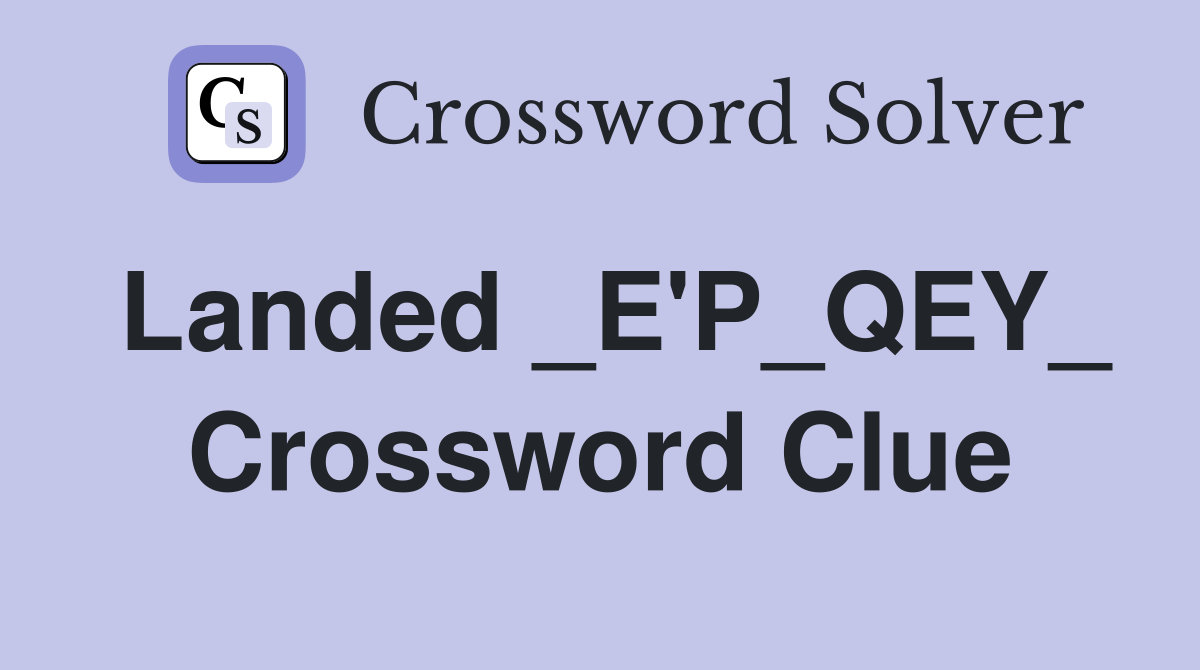 Landed _E'P_QEY_ Crossword Clue