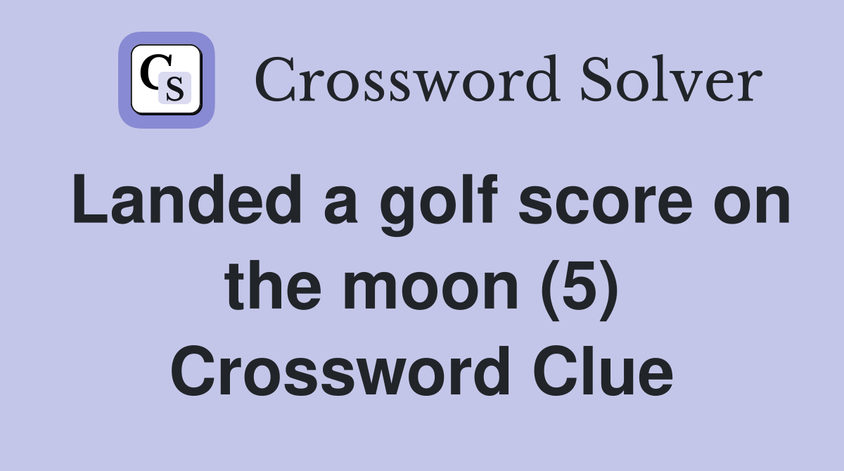 Landed a golf score on the moon (5) Crossword Clue