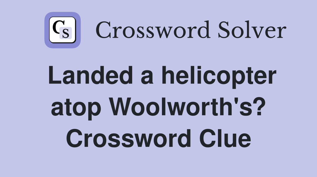 Landed a helicopter atop Woolworth's? Crossword Clue