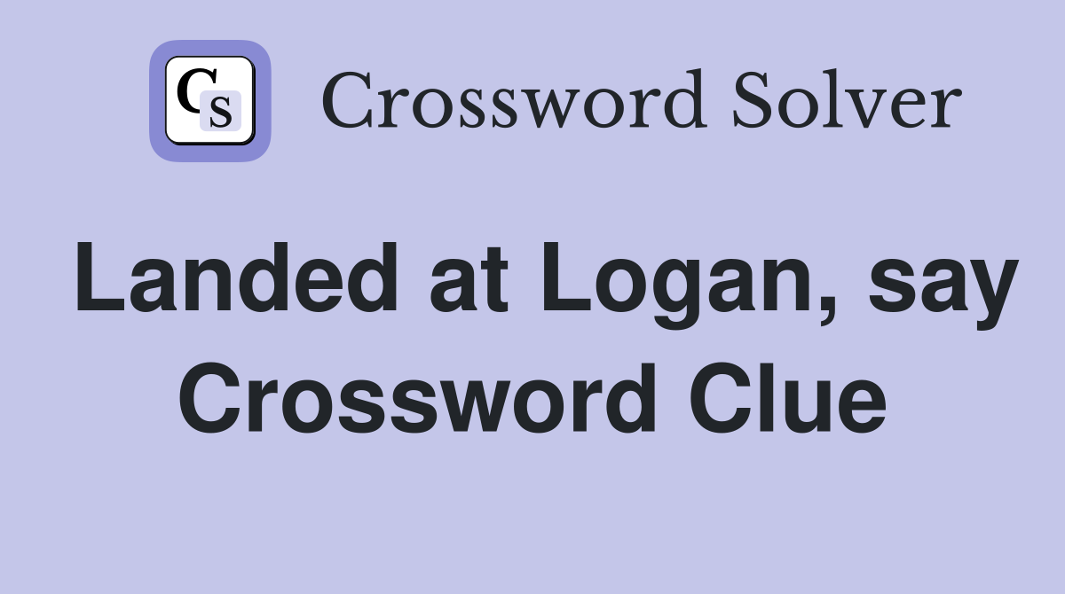 Landed at Logan, say Crossword Clue