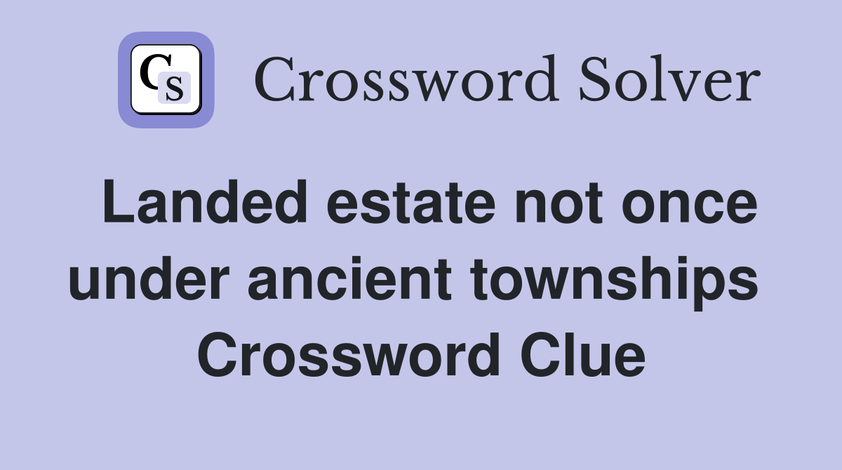 Landed estate not once under ancient townships  Crossword Clue