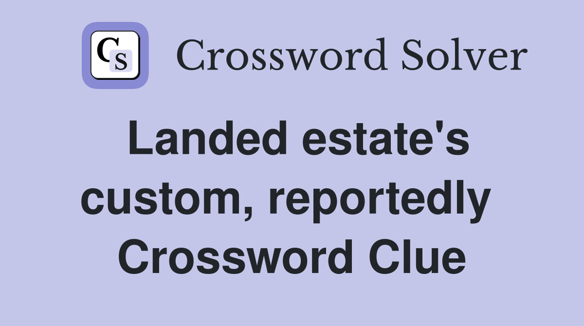 Landed estate's custom, reportedly  Crossword Clue