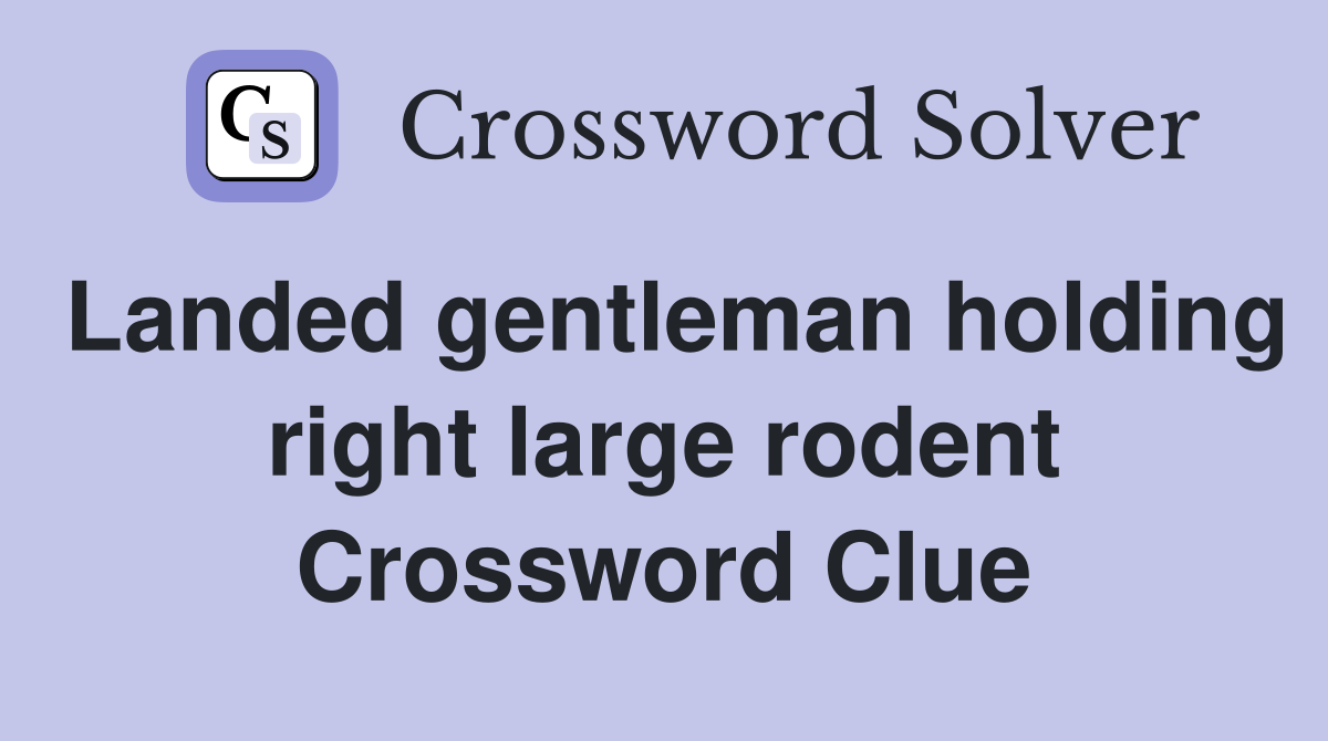 Landed gentleman holding right large rodent Crossword Clue