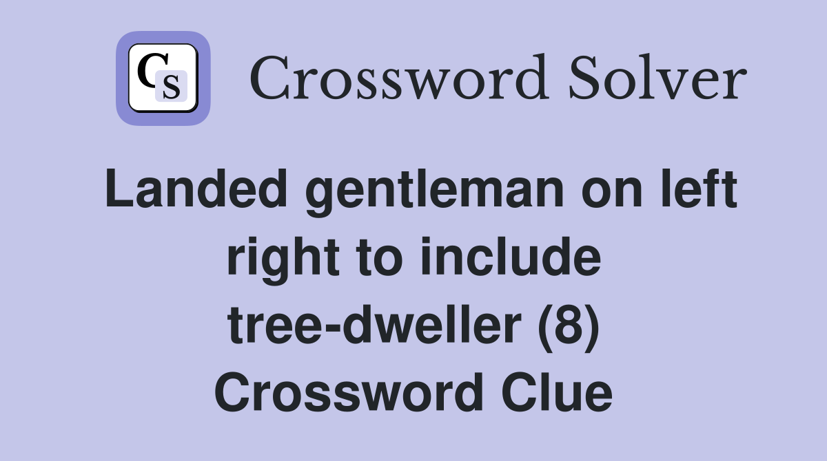 Landed gentleman on left right to include tree-dweller (8) Crossword Clue