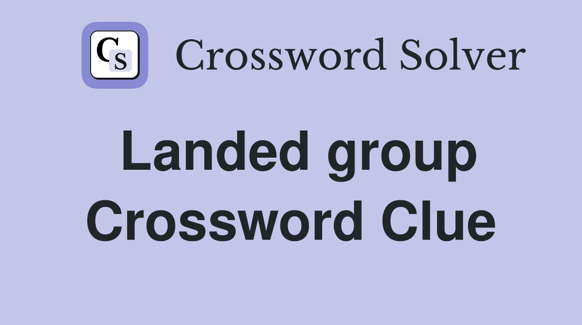 Landed group Crossword Clue