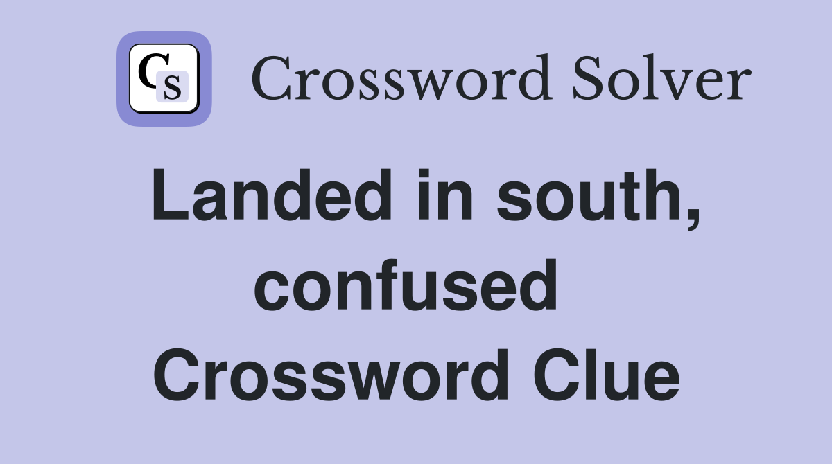 Landed in south, confused  Crossword Clue