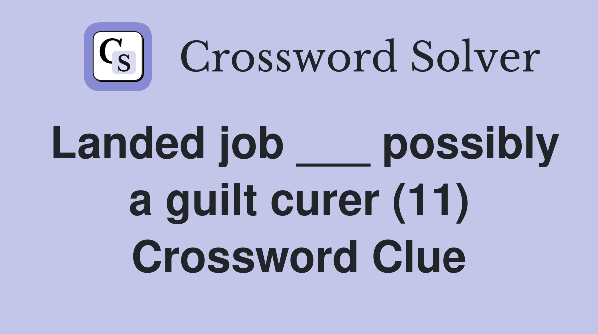 Landed job ___ possibly a guilt curer (11) Crossword Clue