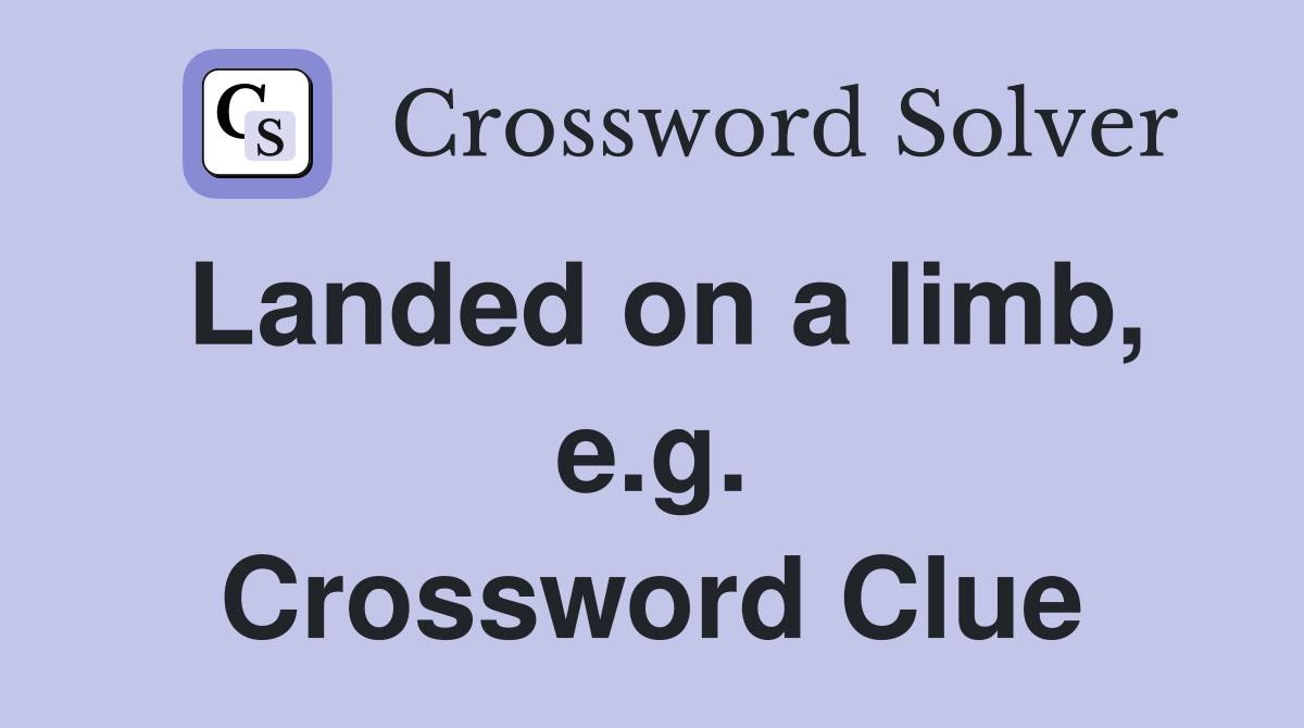 Landed on a limb, e.g. Crossword Clue