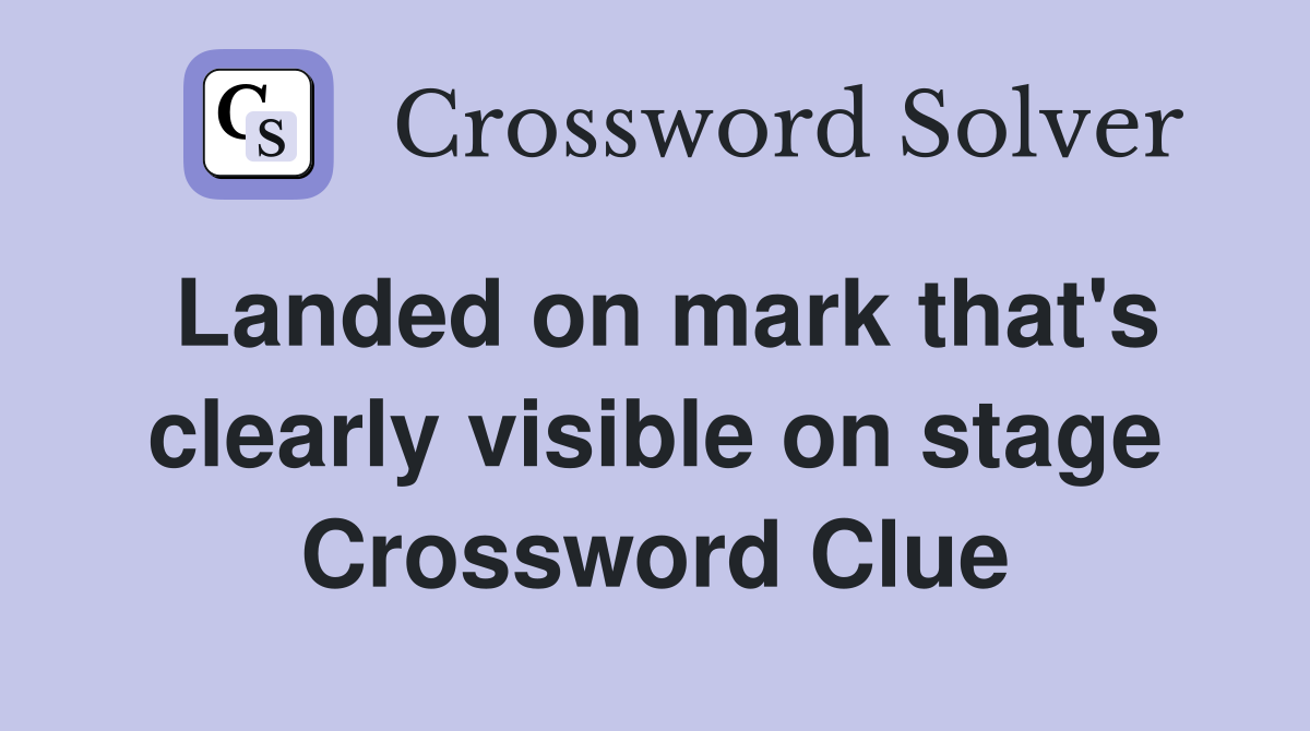 Landed on mark that's clearly visible on stage Crossword Clue