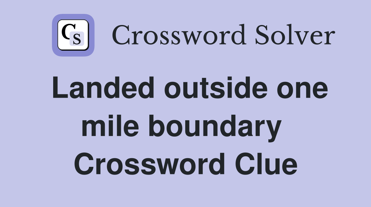 Landed outside one mile boundary  Crossword Clue