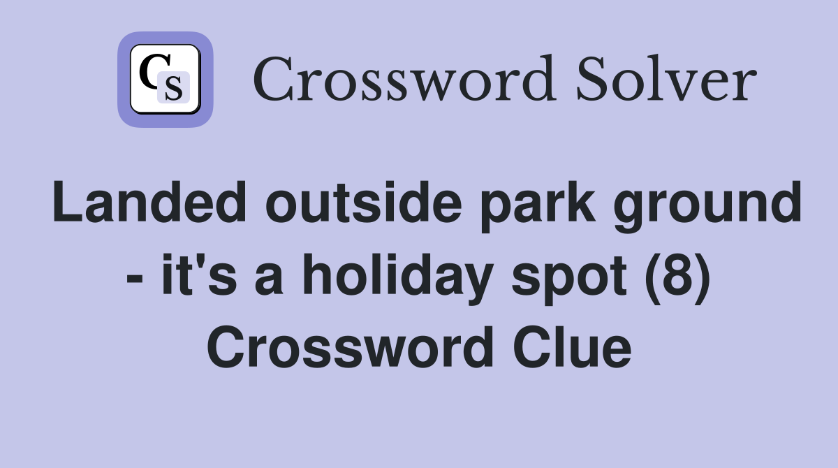 Landed outside park ground - it's a holiday spot (8) Crossword Clue