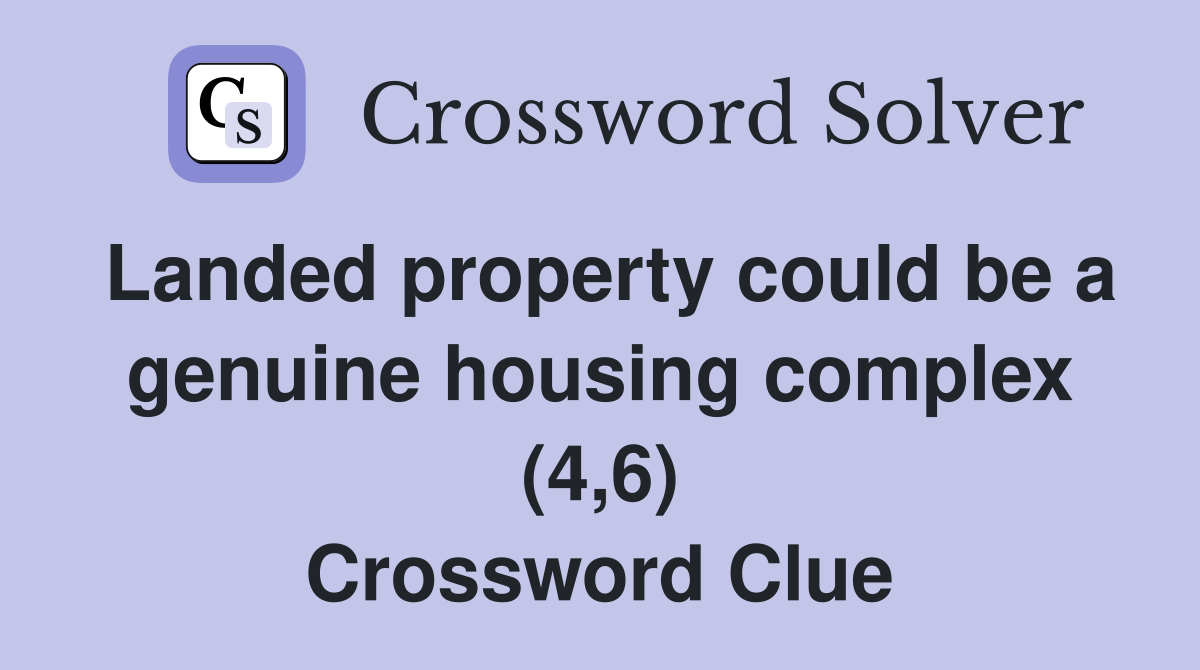 Landed property could be a genuine housing complex (4,6) Crossword Clue
